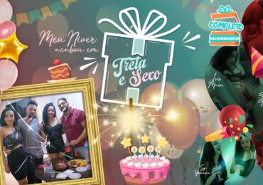 Minha Festa de Aniversário terminou em Treta e Sexo